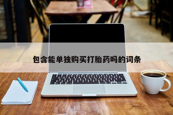 私人药店可以卖打胎药吗包含能单独购买打胎药吗的词条